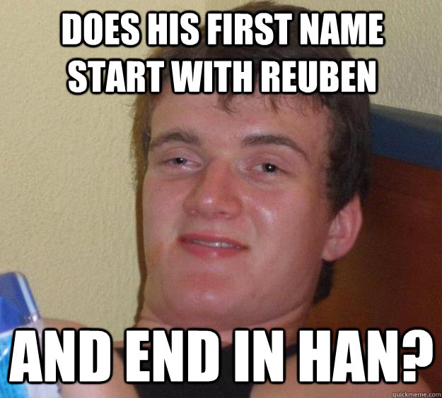 Does his first name start with Reuben And end in Han? - Does his first name start with Reuben And end in Han?  10 Guy