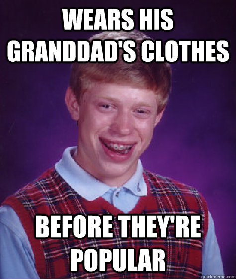 Wears his granddad's clothes before they're popular  Bad Luck Brian