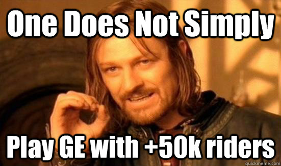 One Does Not Simply Play GE with +50k riders - One Does Not Simply Play GE with +50k riders  Misc