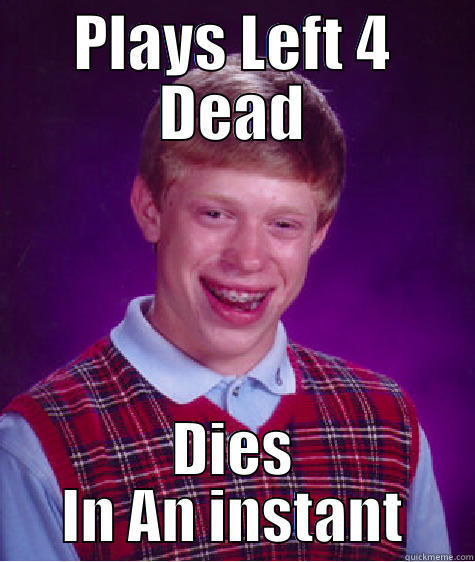 PLAYS LEFT 4 DEAD DIES IN AN INSTANT Bad Luck Brian