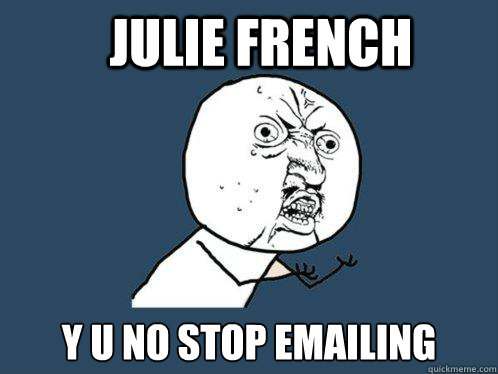 Julie French y u no stop emailing  Y U No