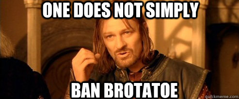 One does not simply Ban Brotatoe  One Does Not Simply