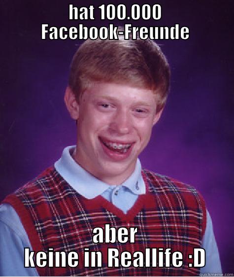 HAT 100.000 FACEBOOK-FREUNDE ABER KEINE IN REALLIFE :D Bad Luck Brian