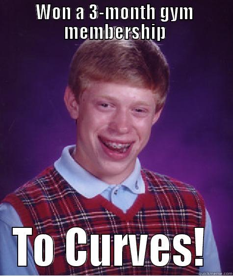 WON A 3-MONTH GYM MEMBERSHIP TO CURVES!  Bad Luck Brian