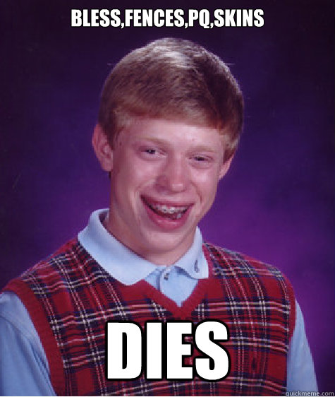 BLESS,FENCES,PQ,SKINS DIES  Bad Luck Brian