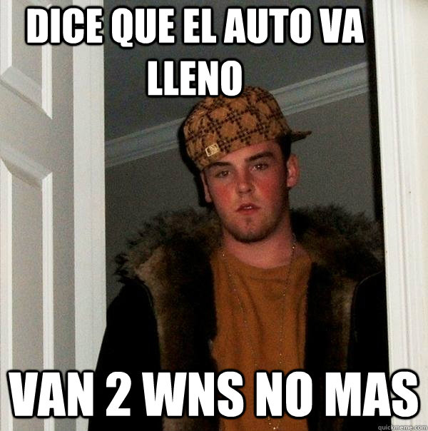 Dice que el auto va lleno  van 2 wns no mas   Scumbag