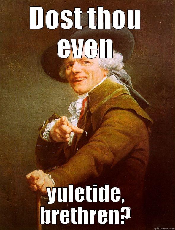DOST THOU EVEN YULETIDE, BRETHREN? Joseph Ducreux