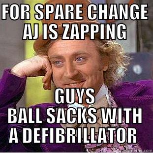 FOR SPARE CHANGE AJ IS ZAPPING GUYS BALL SACKS WITH A DEFIBRILLATOR  Creepy Wonka