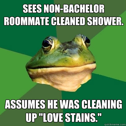 Sees non-bachelor roommate cleaned shower. Assumes he was cleaning up 