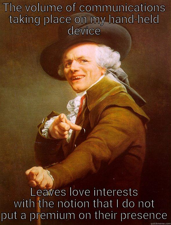 2 phones - THE VOLUME OF COMMUNICATIONS TAKING PLACE ON MY HAND-HELD DEVICE LEAVES LOVE INTERESTS WITH THE NOTION THAT I DO NOT PUT A PREMIUM ON THEIR PRESENCE Joseph Ducreux
