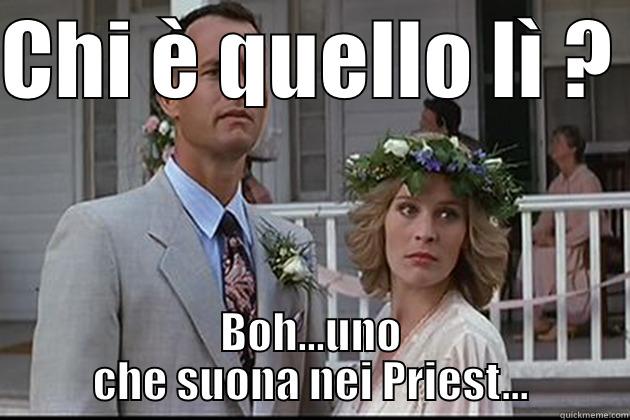 CHI È QUELLO LÌ ?  BOH...UNO CHE SUONA NEI PRIEST... Misc