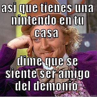 ASI QUE TIENES UNA NINTENDO EN TU CASA  DIME QUE SE SIENTE SER AMIGO DEL DEMONIO  Condescending Wonka