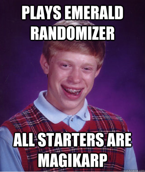 plays emerald randomizer all starters are magikarp - plays emerald randomizer all starters are magikarp  Bad Luck Brian