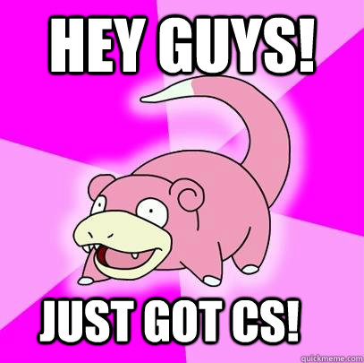 Hey guys! Just got CS!  Slowpoke