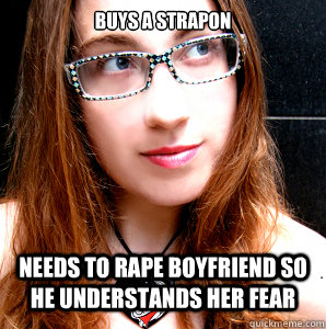 buys a strapon needs to rape boyfriend so he understands her fear  