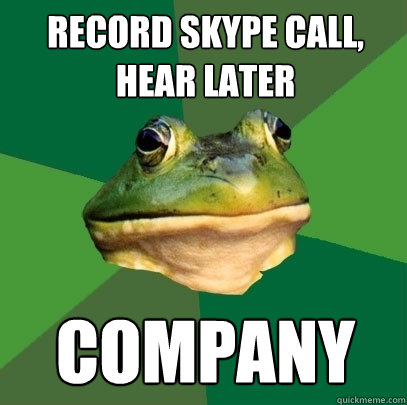Record Skype Call, Hear later Company  Foul Bachelor Frog