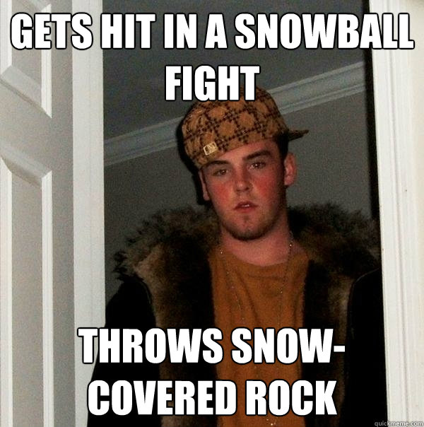 Gets Hit in a snowball fight throws snow-covered rock - Gets Hit in a snowball fight throws snow-covered rock  Scumbag Steve