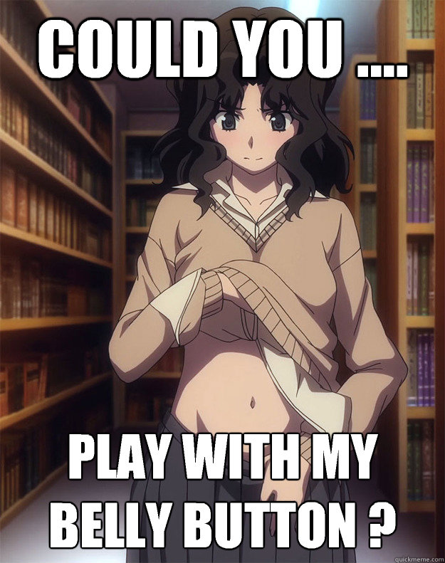 Could you .... Play with my belly button ?
 - Could you .... Play with my belly button ?
  Amagami SS girl