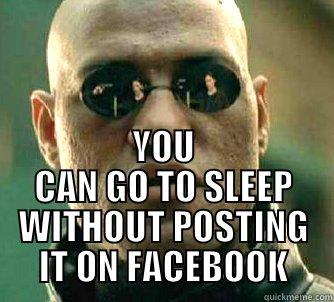  YOU CAN GO TO SLEEP WITHOUT POSTING IT ON FACEBOOK Matrix Morpheus