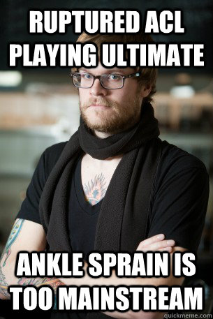 ruptured acl playing ultimate ankle sprain is too mainstream  Hipster Barista