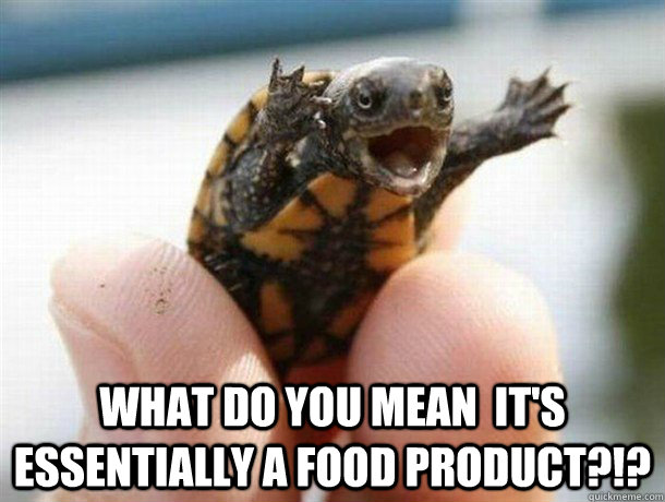  What do you mean  it's essentially a food product?!? -  What do you mean  it's essentially a food product?!?  Outrage Turtle