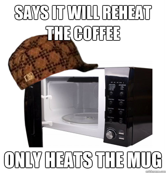 Says it will reheat the coffee only heats the mug - Says it will reheat the coffee only heats the mug  Scumbag Microwave