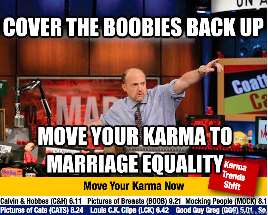 Cover the boobies back up Move your karma to marriage equality - Cover the boobies back up Move your karma to marriage equality  Mad Karma with Jim Cramer