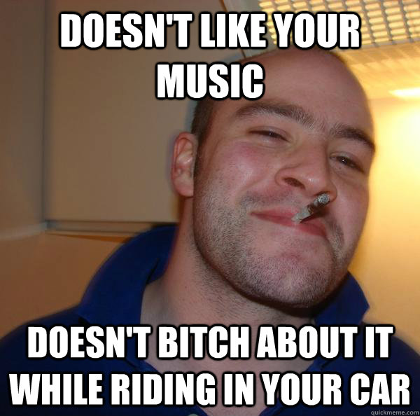 Doesn't like your music  doesn't bitch about it while riding in your car  - Doesn't like your music  doesn't bitch about it while riding in your car   Misc