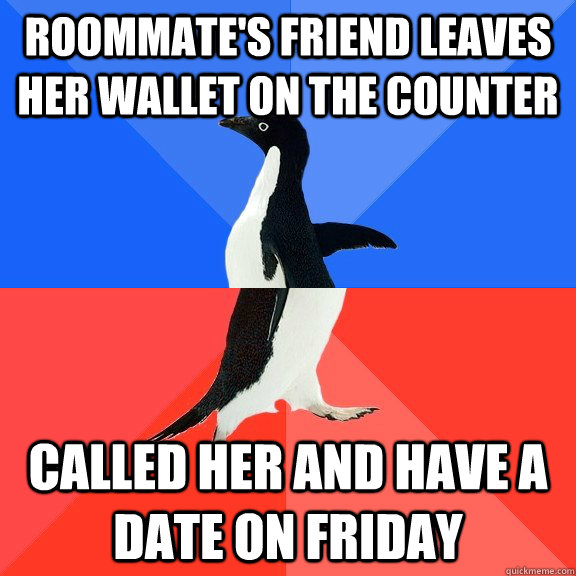 Roommate's friend leaves her wallet on the counter Called her and have a date on Friday  Socially Awkward Awesome Penguin
