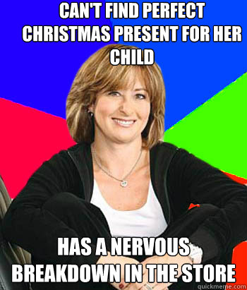 Can't find perfect christmas present for her child Has a nervous breakdown in the store  Sheltering Suburban Mom