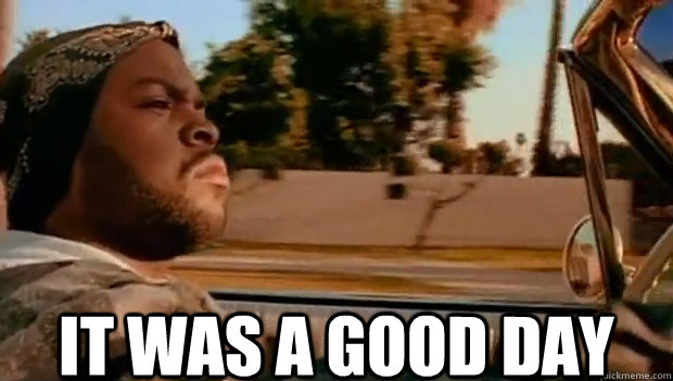  IT WAS A GOOD DAY  It was a good day
