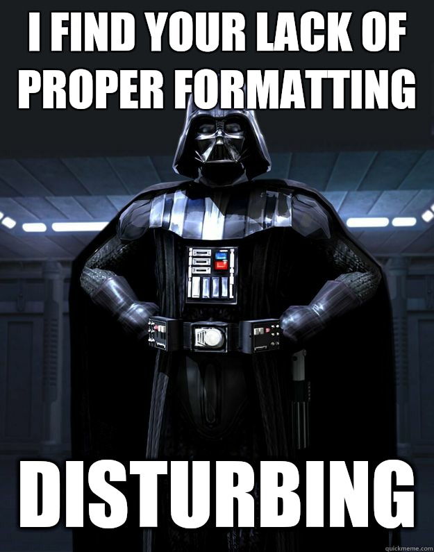 i find your lack of proper formatting Disturbing  Darth Vader