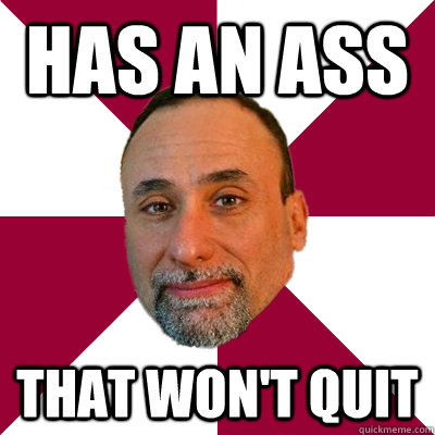 has an ass  that won't quit - has an ass  that won't quit  Antony De Fato