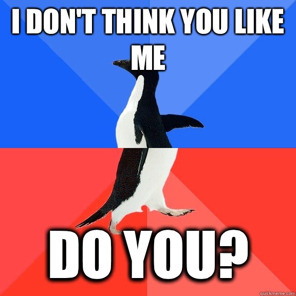 I don't think you like me Do you?  Socially Awkward Awesome Penguin