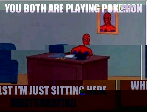 You both are playing pokemon Whilst I'm just sitting here masturbating  Spiderman Desk