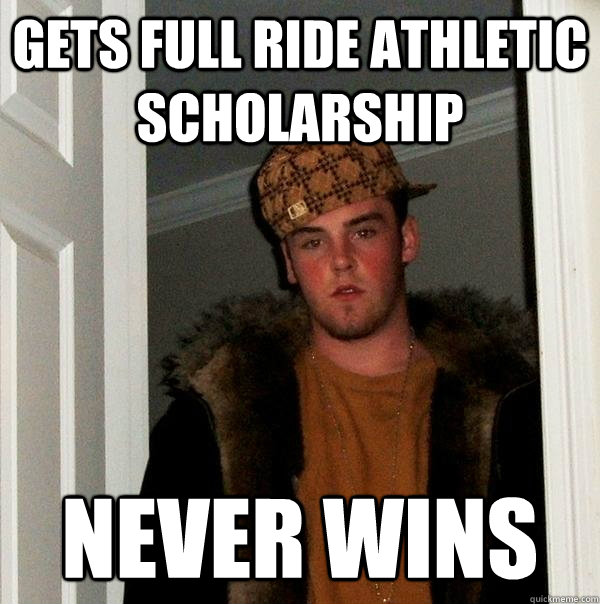Gets full ride athletic scholarship Never Wins  Scumbag Steve