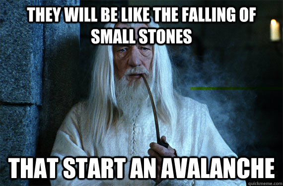 they will be like the falling of small stones that start an avalanche - they will be like the falling of small stones that start an avalanche  Misc