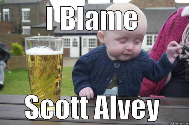 I BLAME SCOTT ALVEY drunk baby