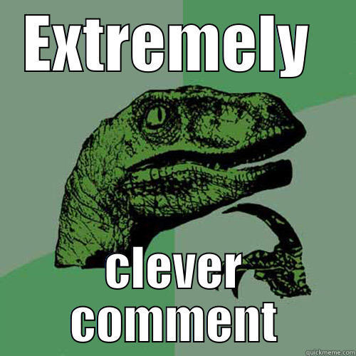 EXTREMELY  CLEVER COMMENT Philosoraptor