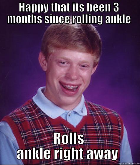 HAPPY THAT ITS BEEN 3 MONTHS SINCE ROLLING ANKLE ROLLS ANKLE RIGHT AWAY  Bad Luck Brian