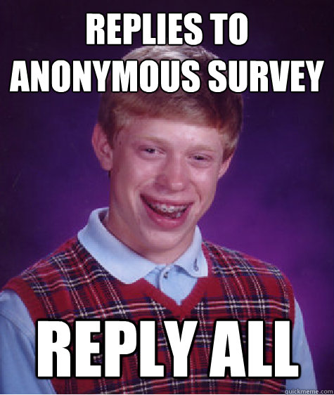 Replies to Anonymous Survey Reply ALl  Bad Luck Brian