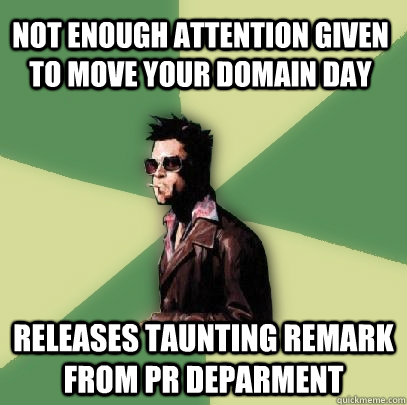 Not enough attention given to Move your Domain Day Releases Taunting remark from PR deparment  Helpful Tyler Durden