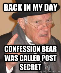 BACK IN MY DAY CONFESSION BEAR WAS CALLED POST SECRET - BACK IN MY DAY CONFESSION BEAR WAS CALLED POST SECRET  Back In My Day We Had Sticks