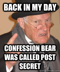 BACK IN MY DAY CONFESSION BEAR WAS CALLED POST SECRET  Back In My Day We Had Sticks