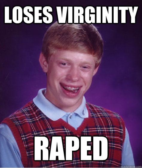 LOSES virginity raped  Bad Luck Brian