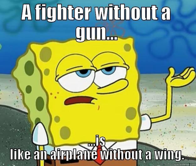 World's Greatest Pilot! - A FIGHTER WITHOUT A GUN... ...IS LIKE AN AIRPLANE WITHOUT A WING. Tough Spongebob