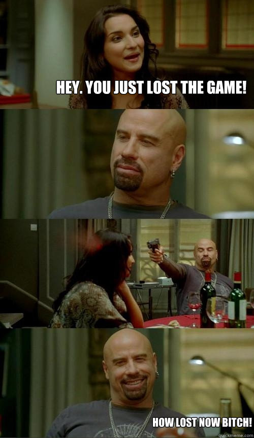 Hey. you just lost the game!  how lost now bitch!  Skinhead John