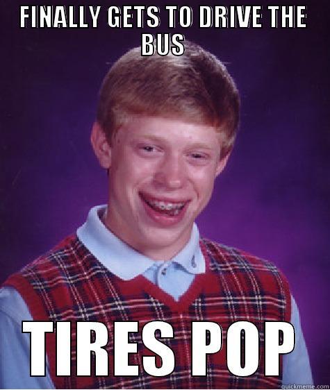 FINALLY GETS TO DRIVE THE BUS TIRES POP Bad Luck Brian