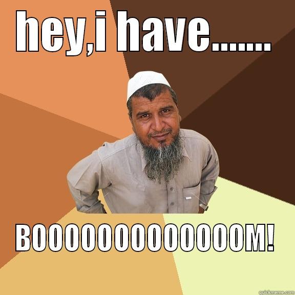 hey i have.... - HEY,I HAVE....... BOOOOOOOOOOOOOM! Ordinary Muslim Man