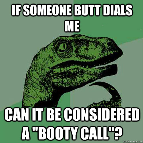 if someone butt dials me can it be considered a 